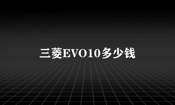 三菱EVO10多少钱
