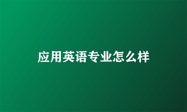 应用英语专业怎么样