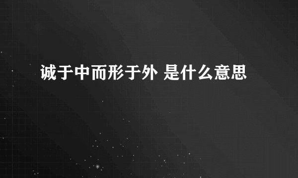 诚于中而形于外 是什么意思