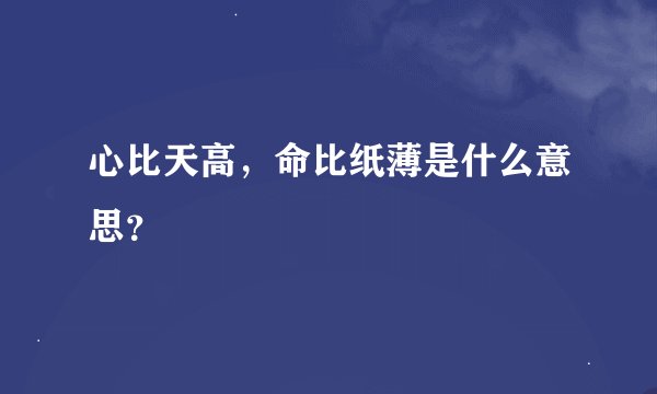 心比天高，命比纸薄是什么意思？