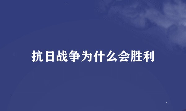 抗日战争为什么会胜利