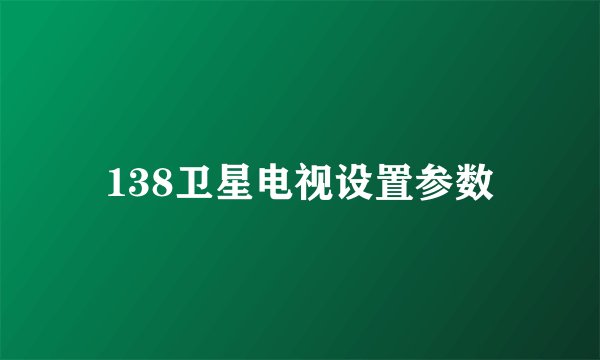 138卫星电视设置参数