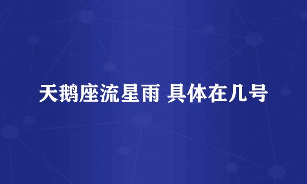 天鹅座流星雨 具体在几号