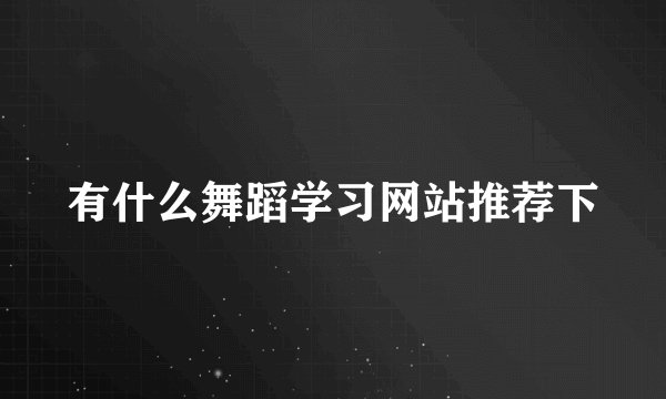 有什么舞蹈学习网站推荐下