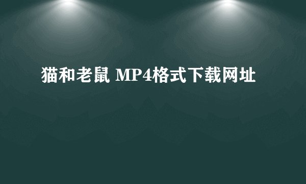 猫和老鼠 MP4格式下载网址