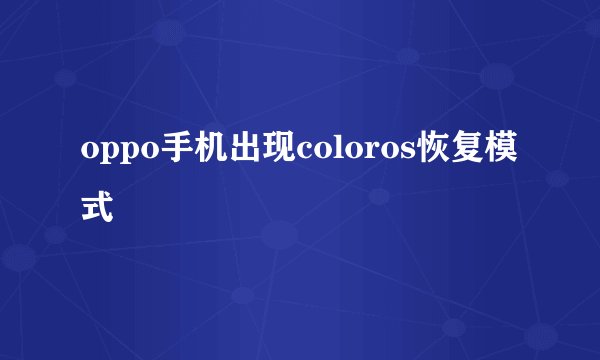 oppo手机出现coloros恢复模式