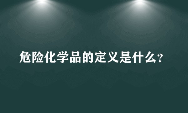 危险化学品的定义是什么？