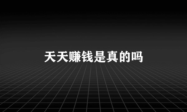 天天赚钱是真的吗