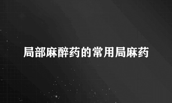 局部麻醉药的常用局麻药