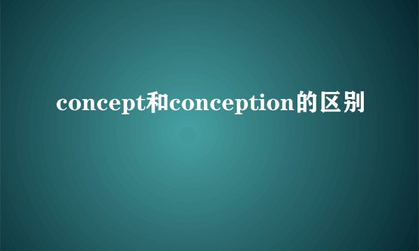 concept和conception的区别