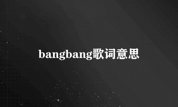 bangbang歌词意思
