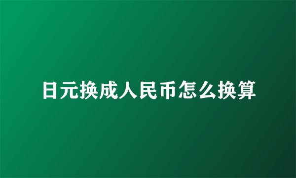 日元换成人民币怎么换算