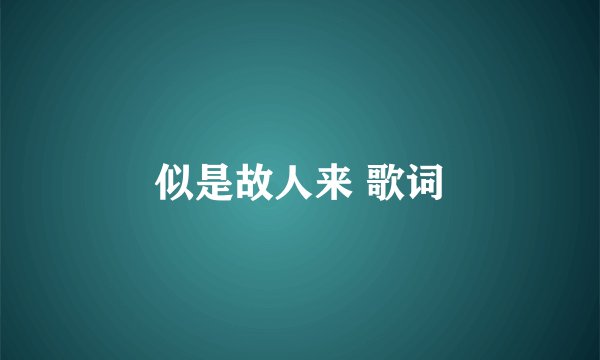 似是故人来 歌词