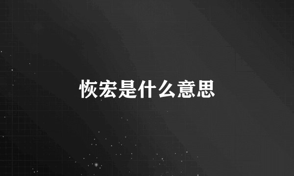 恢宏是什么意思