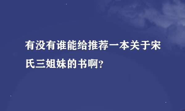 有没有谁能给推荐一本关于宋氏三姐妹的书啊?