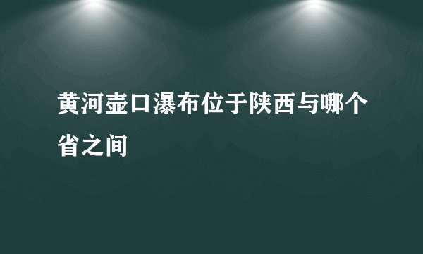 黄河壶口瀑布位于陕西与哪个省之间