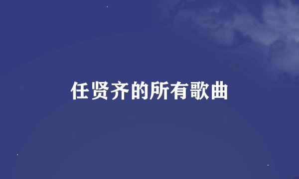 任贤齐的所有歌曲