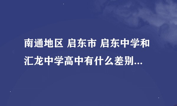 南通地区 启东市 启东中学和汇龙中学高中有什么差别，好坏啊？