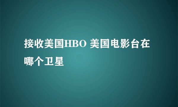 接收美国HBO 美国电影台在哪个卫星