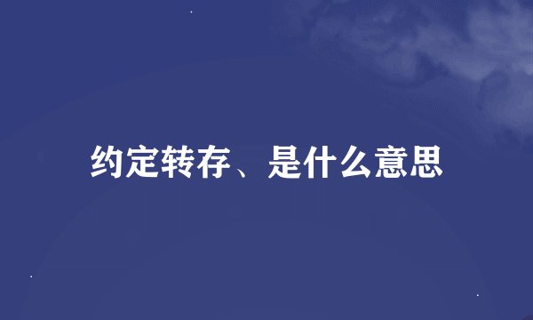 约定转存、是什么意思