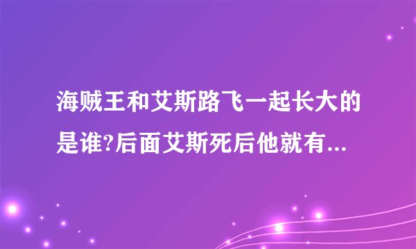 海贼王和艾斯路飞一起长大的是谁?后面艾斯死后他就有了艾斯的果实。