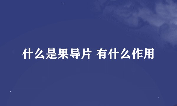 什么是果导片 有什么作用