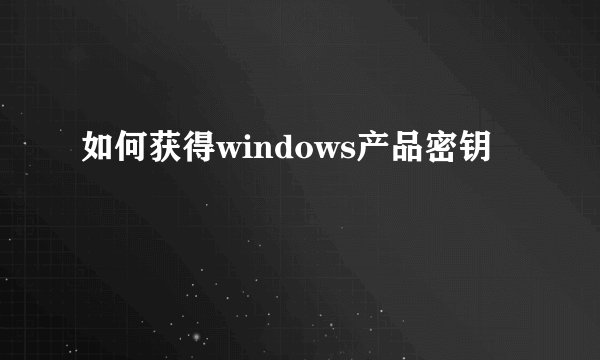 如何获得windows产品密钥