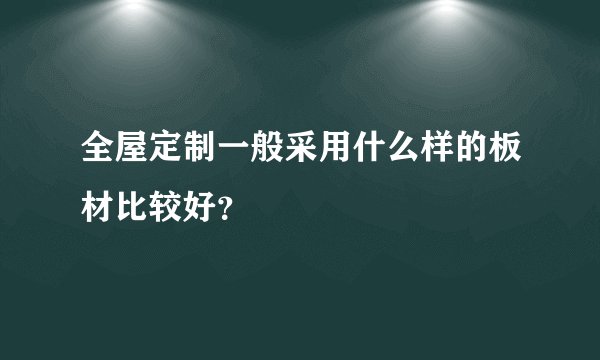 全屋定制一般采用什么样的板材比较好？