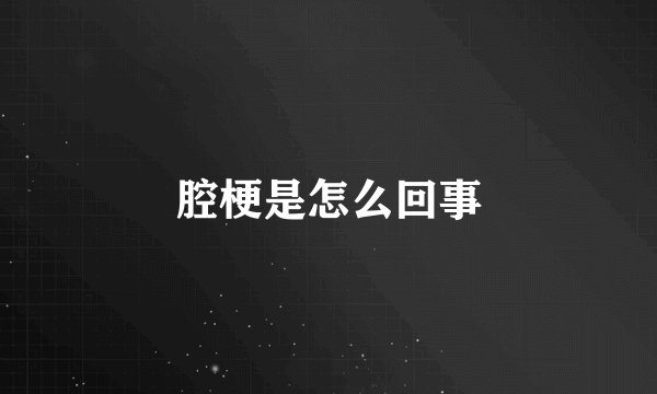 腔梗是怎么回事