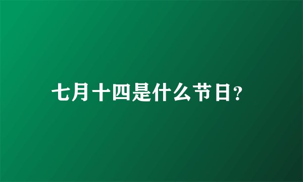 七月十四是什么节日？