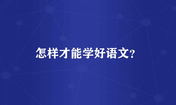 怎样才能学好语文？