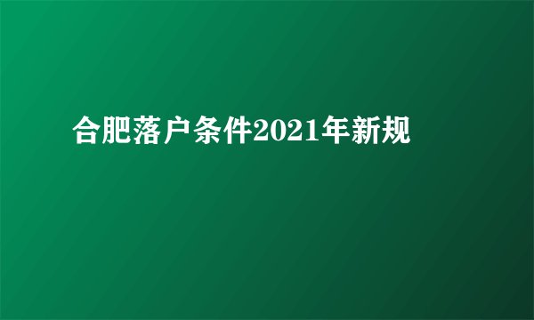 合肥落户条件2021年新规