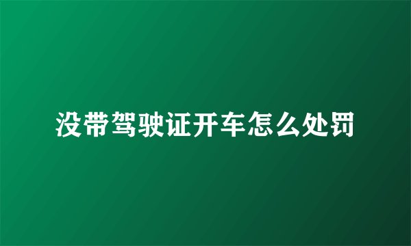 没带驾驶证开车怎么处罚