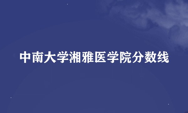中南大学湘雅医学院分数线