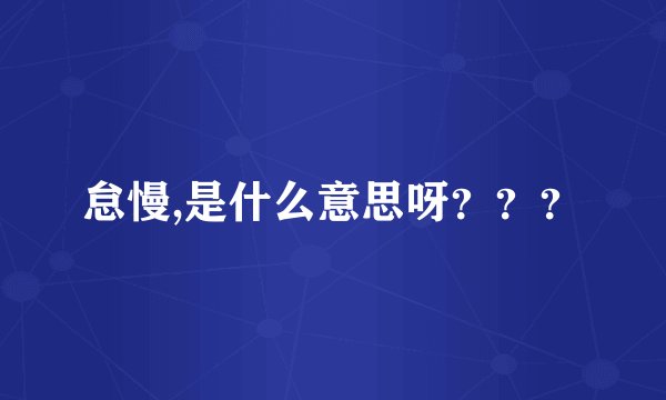 怠慢,是什么意思呀？？？
