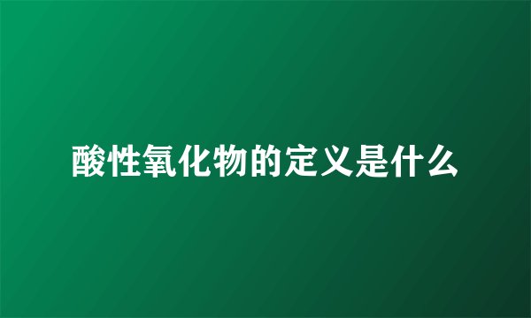 酸性氧化物的定义是什么
