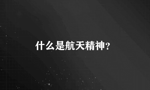 什么是航天精神?