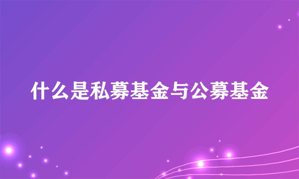 什么是私募基金与公募基金