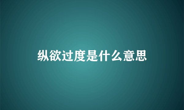 纵欲过度是什么意思
