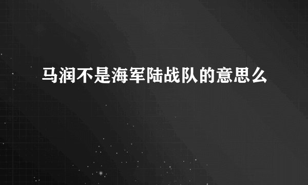 马润不是海军陆战队的意思么