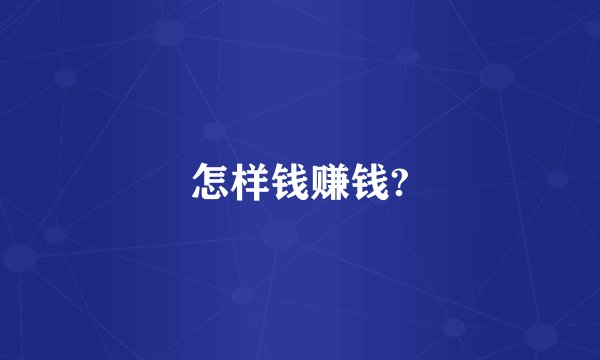 怎样钱赚钱?