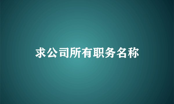 求公司所有职务名称