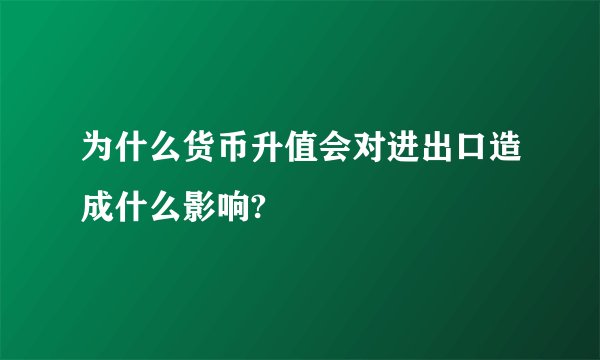 为什么货币升值会对进出口造成什么影响?