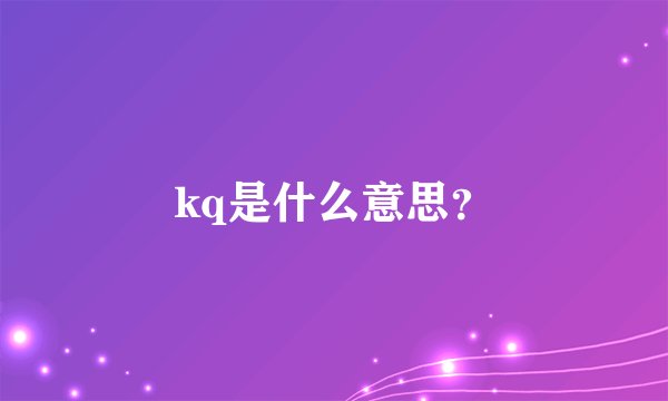 kq是什么意思？