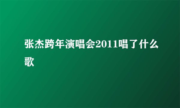张杰跨年演唱会2011唱了什么歌