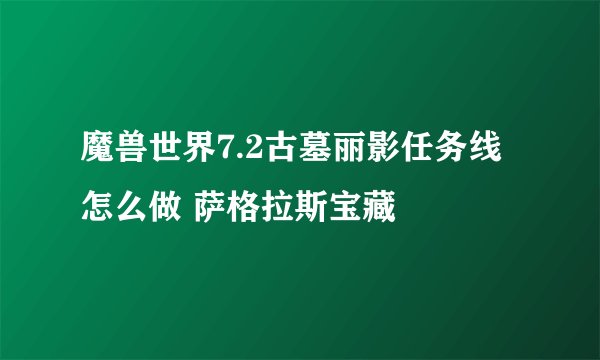 魔兽世界7.2古墓丽影任务线怎么做 萨格拉斯宝藏