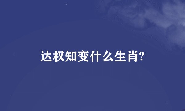 达权知变什么生肖?