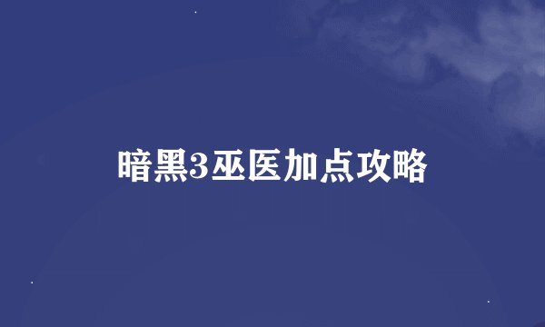 暗黑3巫医加点攻略