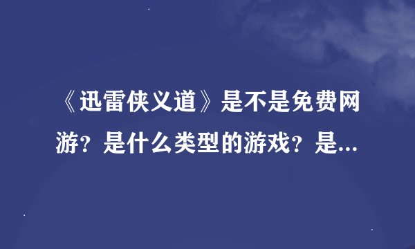 《迅雷侠义道》是不是免费网游?是什么类型的游戏?是回合制的吗?
