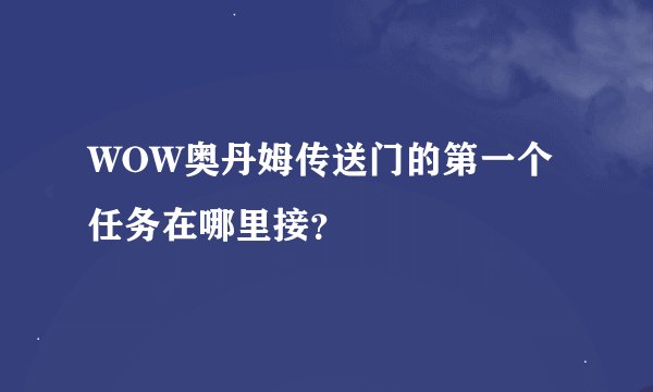 WOW奥丹姆传送门的第一个任务在哪里接？